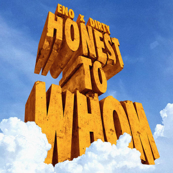 Eno x Dirty — Honest To Whom